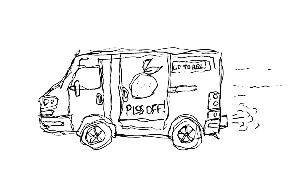 A crude hand-drawn doodle of the side view of a delivery van. The door features an image of an orange accompanied by the phrase PISS OFF! The panel behind the door features a sticker that reads GO TO HELL! There is exhaust exiting the posterior of the vehicle.